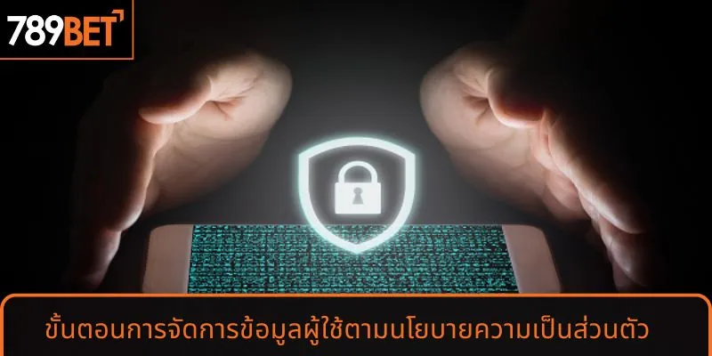 ขั้นตอนการจัดการข้อมูลผู้ใช้ตามนโยบายความเป็นส่วนตัว